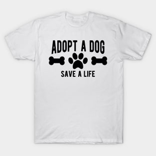 Dog - Adopt a dog save a life T-Shirt